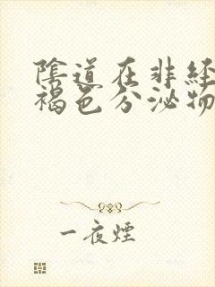 阴道在非经期有褐色分泌物