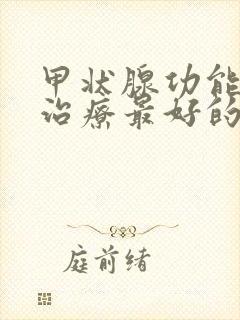 甲状腺功能减退治疗最好的医院是哪家