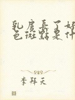 乳房长了好多褐色斑点是什么原因