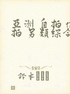 亚洲 自拍 偷拍 另类综合