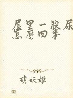 屋里一股尿骚味怎么回事