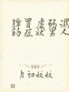 脾胃虚弱湿气重的症状男人