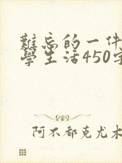 难忘的一件事小学生活450字