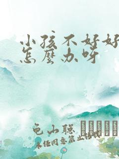 小孩不好好吃饭怎么办呀