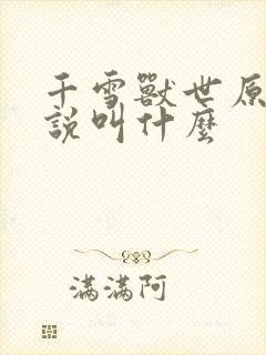 千雪兽世原著小说叫什么