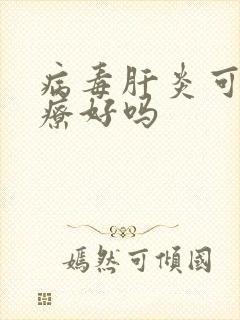 病毒肝炎可以治疗好吗