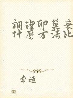 调理卵巢衰老用什么方法比较好