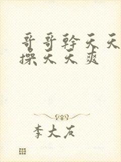 哥哥干天天天天操天天爽