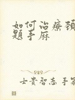 如何治疗颈椎问题手麻