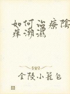 如何治疗阴囊瘙痒潮湿