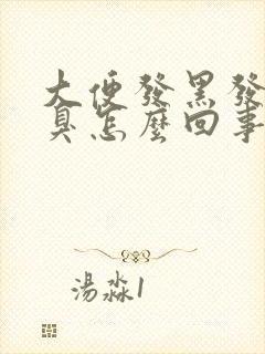 大便发黑发粘发臭怎么回事