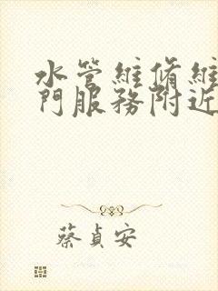 水管维修维修上门服务附近电话