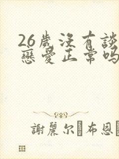 26岁没有谈过恋爱正常吗