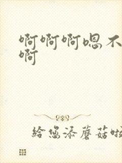 啊啊啊嗯不要啊啊