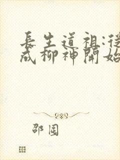 长生道祖:从养成柳神开始小说版