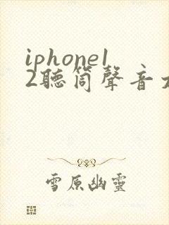 iphone12听筒声音太小
