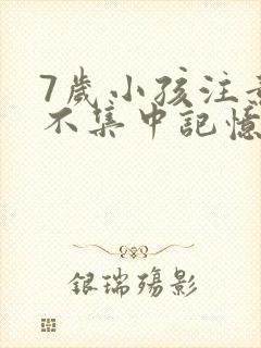 7岁小孩注意力不集中记忆力不好