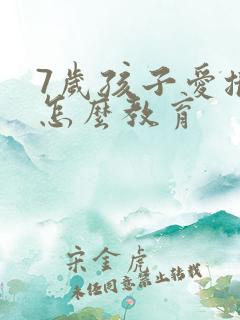 7岁孩子爱撒谎怎么教育