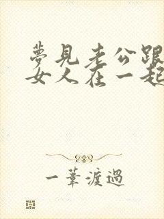 梦见老公跟别的女人在一起还怀孕了