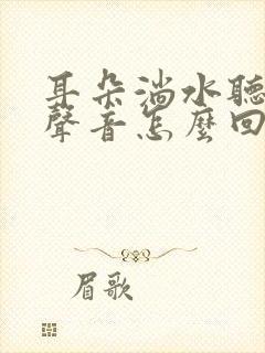 耳朵淌水听不见声音怎么回事