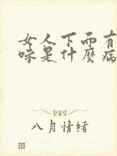 女人下面有鱼腥味是什么病