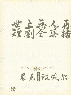 世上无人再似他短剧全集播放