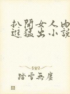 扒开女人内裤猛进猛出小说