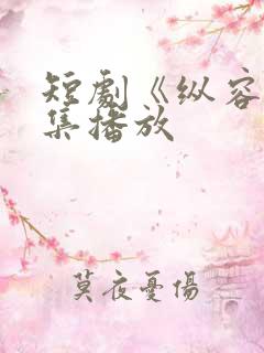 短剧《纵容》全集播放