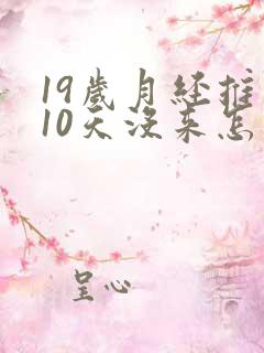 19岁月经推迟10天没来怎么回事