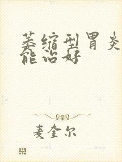 萎缩型胃炎能不能治好