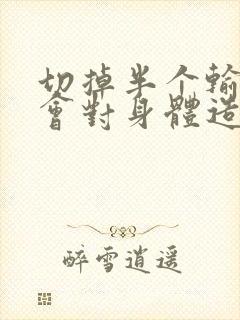 切掉半个输卵管会对身体造成什么影响?