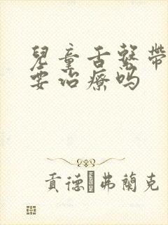 儿童舌系带短需要治疗吗