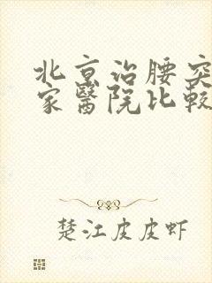 北京治腰突去哪家医院比较好