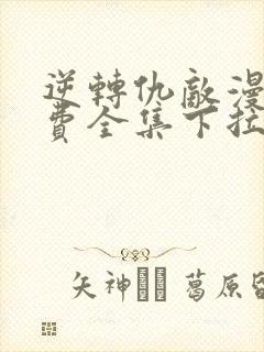 逆转仇敌漫画免费全集下拉式阅读