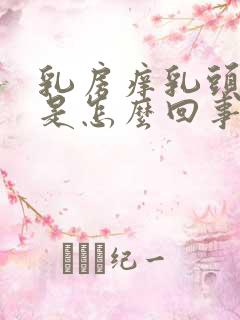 乳房痒乳头脱皮是怎么回事