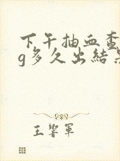 下午抽血查hcg多久出结果