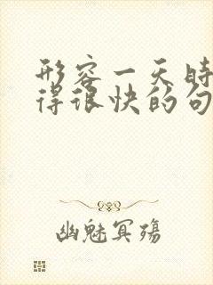 形容一天时间过得很快的句子