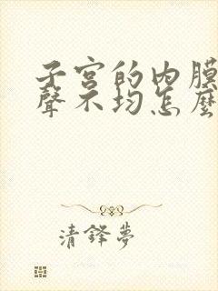 子宫的内膜厚回声不均怎么治疗