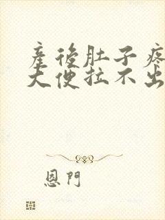 产后肚子疼想拉大便拉不出来怎么办