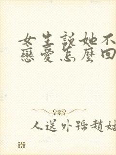 女生说她不想谈恋爱怎么回复