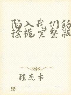 陷入我们的热恋徐栀完整版免费阅读全文