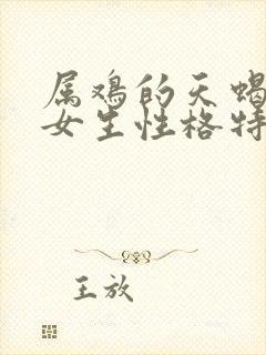 属鸡的天蝎座的女生性格特点