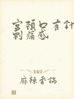 宫颈口有针扎的刺痛感