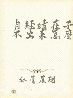 月经堵在子宫内不出来怎么办