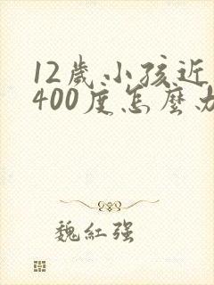 12岁小孩近视400度怎么办