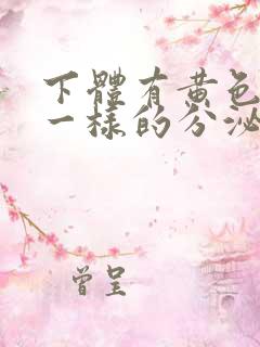 下体有黄色鼻涕一样的分泌物