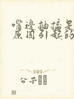 嘴边抽搐是什么原因引起的