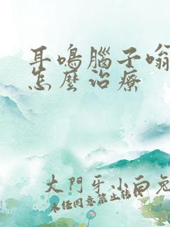 耳鸣脑子嗡嗡响怎么治疗