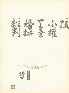 离婚了小孩怎么判抚养权