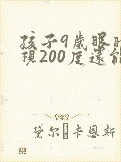 孩子9岁眼睛近视200度还能恢复正常吗
